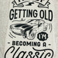 I’m Becoming A Classic Tee